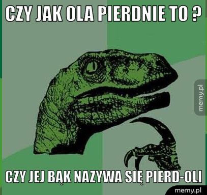 czy jak ola pierdnie to ? czy jej bąk nazywa się pierd-oli