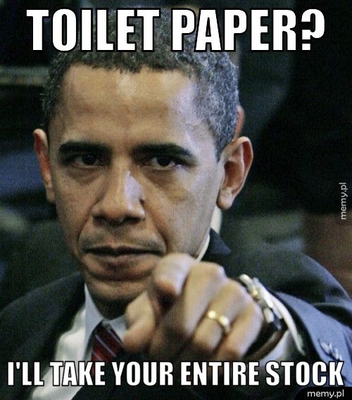 TOILET PAPER? I'LL TAKE YOUR ENTIRE STOCK