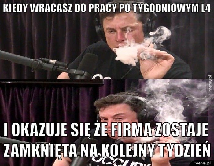 Kiedy wracasz do pracy po tygodniowym L4 I okazuje się że firma zostaje zamknięta na kolejny tydzień