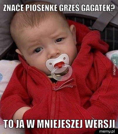 znaće piosenke grześ gagatek? to ja w mniejeszej wersji