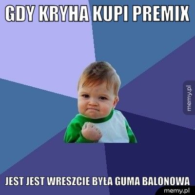Gdy kryha kupi premix Jest jest wreszcie była guma balonowa
