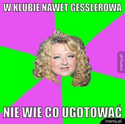 W klubie nawet gesslerowa nie wie co ugotować