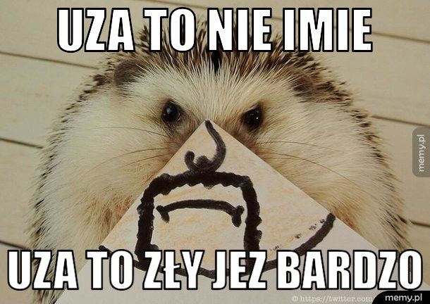 UZA TO NIE IMIE UZA TO ZŁY JEZ BARDZo