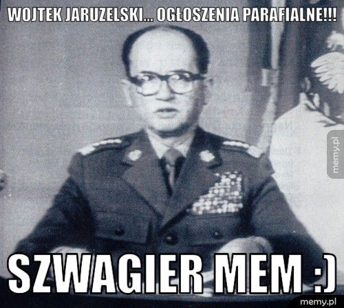 Wojtek Jaruzelski... Ogłoszenia Parafialne!!! Szwagier MeM :)