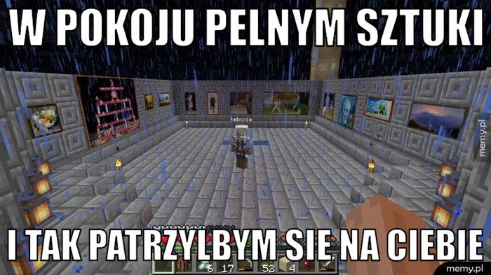 w pokoju pelnym sztuki i tak patrzylbym sie na ciebie