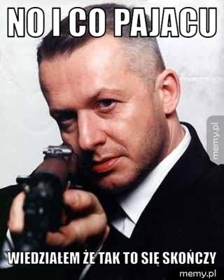 no i co pajacu wiedziałem że tak to się skończy