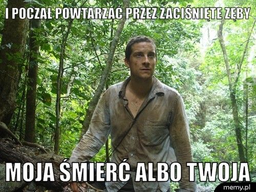 I począł powtarzać przez zaciśnięte zęby Moja śmierć albo twoja