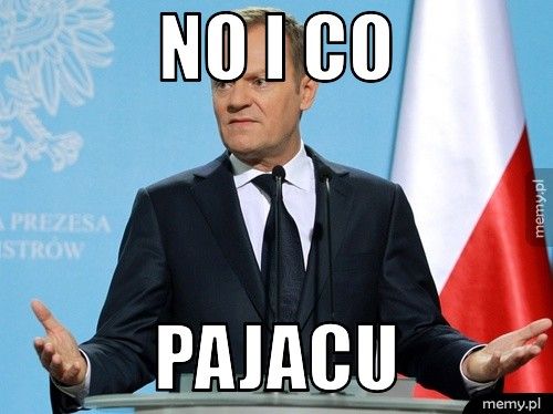 No i co pajacu