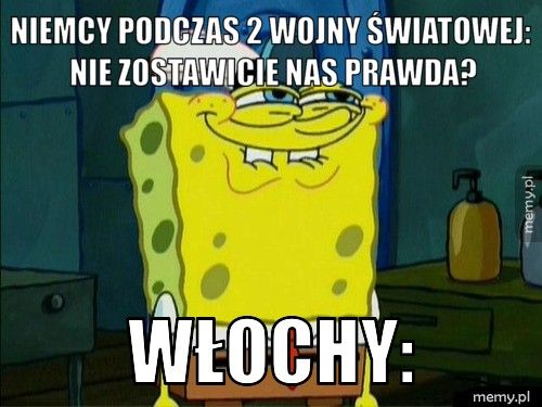 Niemcy podczas 2 wojny światowej: nie zostawicie nas prawda? Włochy: