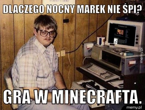 Dlaczego nocny marek nie śpi? Gra w minecrafta.