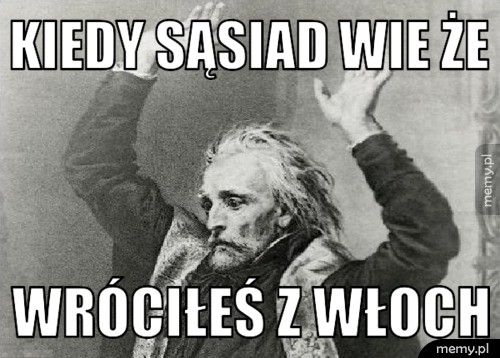 kiedy sąsiad wie że wróciłeś z włoch
