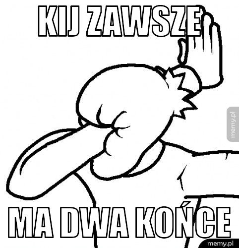 kij zawsze ma dwa końce