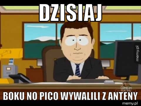 Dzisiaj Boku no pico wywalili z anteny
