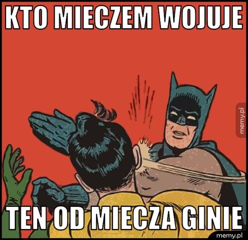 kto mieczem wojuje ten od miecza ginie