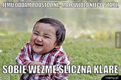 JEMU ODDAM PODSTOLINĘ- MALOWIDŁO NIECO STARE, SOBIĘ WEZMĘ ŚLICZNĄ KLARĘ