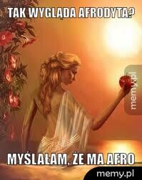 Tak wygląda Afrodyta? myślałam, że ma Afro