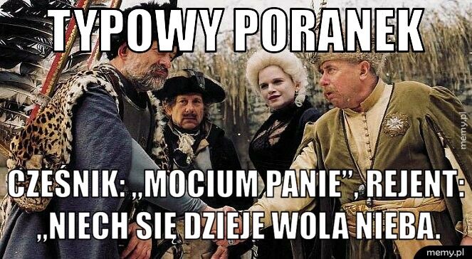 Typowy poranek Cześnik: „Mocium Panie”, Rejent: „Niech się dzieje wola nieba.