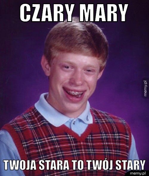 Czary mary Twoja stara to twój stary