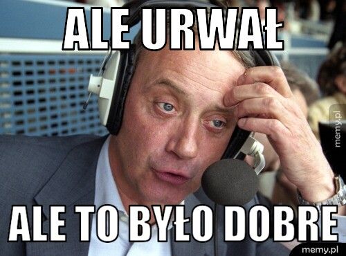 Ale urwał Ale to było dobre