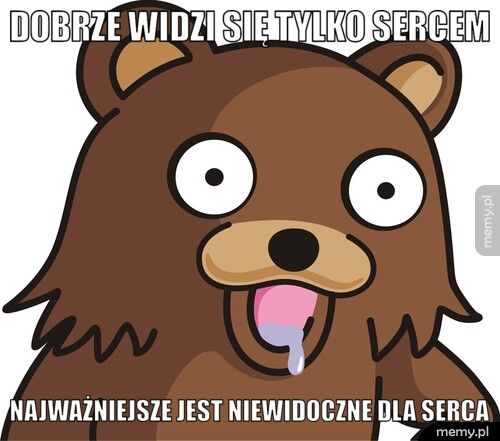 Dobrze widzi się tylko sercem Najważniejsze jest niewidoczne dla serca