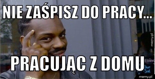 Nie zaśpisz do pracy... pracując z domu