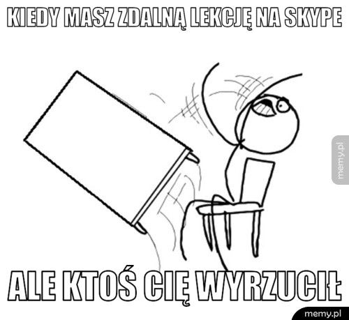 kiedy masz zdalną lekcję na skype ale ktoś cię wyrzucił