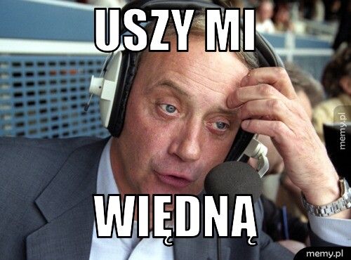 Uszy mi więdną