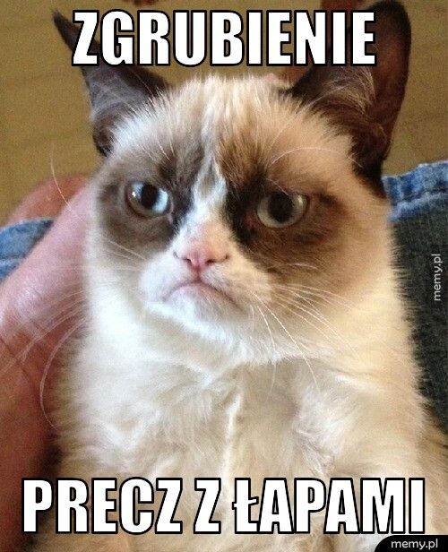 zgrubienie precz z łapami
