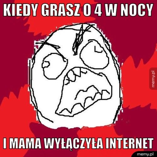 kiedy grasz o 4 w nocy i mama wyłączyła internet