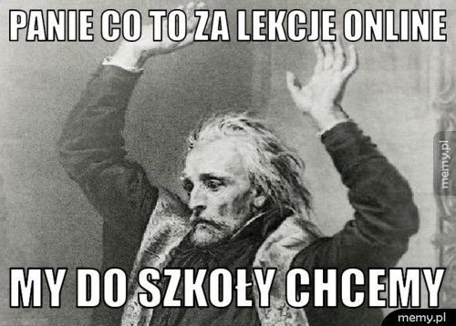Panie co to za lekcje online my do szkoły chcemy
