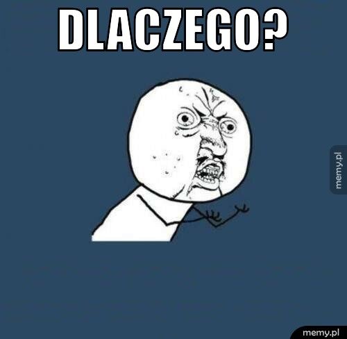 dlaczego? 