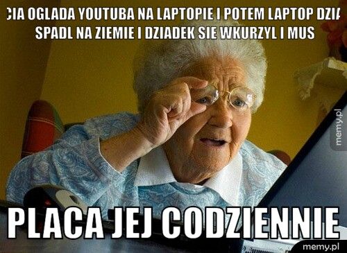 babcia oglada youtuba na laptopie i potem laptop dziadka spadl n placa jej codziennie