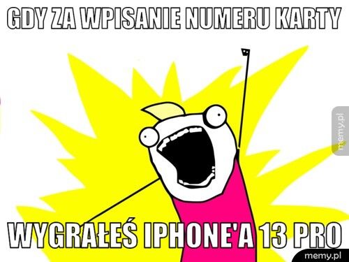 Gdy za wpisanie numeru karty Wygrałeś iphone'a 13 pro 