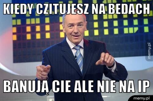 Kiedy czitujesz na bedach Banują cie ale nie na ip