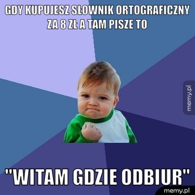 gdy kupujesz słownik ortograficzny za 8 zł a tam pisze to