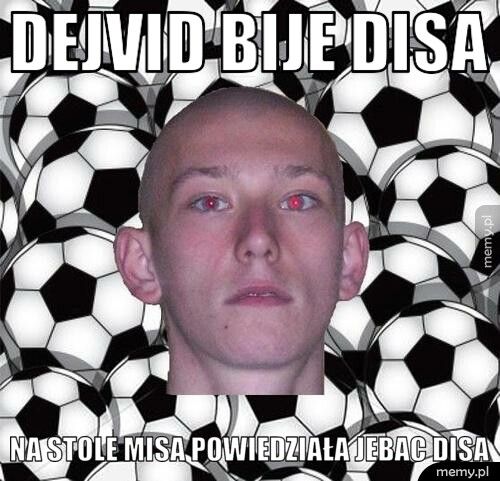 Dejvid bije disa  na stole misa powiedziała jebac disa