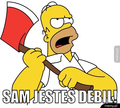  Sam jesteś debil!
