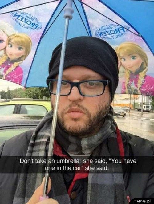 "Nie bierz parasola" mówiła, "jeden jest w aucie" mówiła...