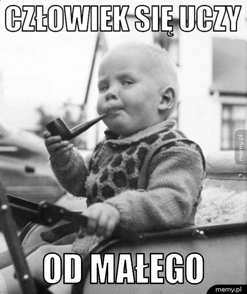 Człowiek się uczy Od małego