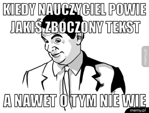 Kiedy nauczyciel powie jakiś zboczony tekst a nawet o tym nie wie