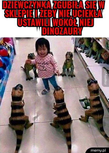 Dziewczynka zgubiła się w sklepie i żeby nie uciekła  ustawili wokół niej           dinozaury