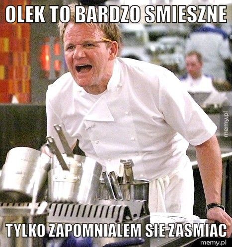 olek to bardzo smieszne  tylko zapomnialem sie zasmiac