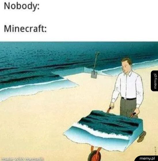 Minecraft be like: