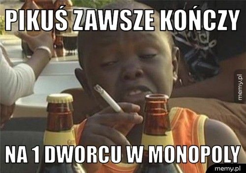 Pikuś zawsze kończy Na 1 dworcu w monopoly