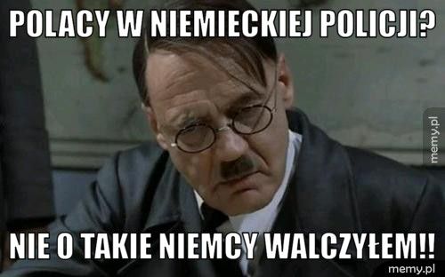 Polacy w niemieckiej policji? Nie o takie Niemcy walczyłem!!