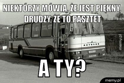 Niektórzy mówią, że jest piękny, drudzy, że to pasztet A ty?