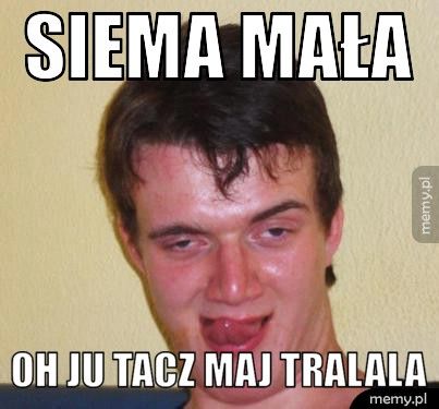 SIEMA MAŁA Oh JU TACZ MAJ TRALALA