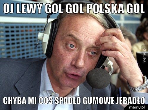 Oj Lewy Gol Gol Polska Gol Chyba mi coś Spadło Gumowe Jebadło