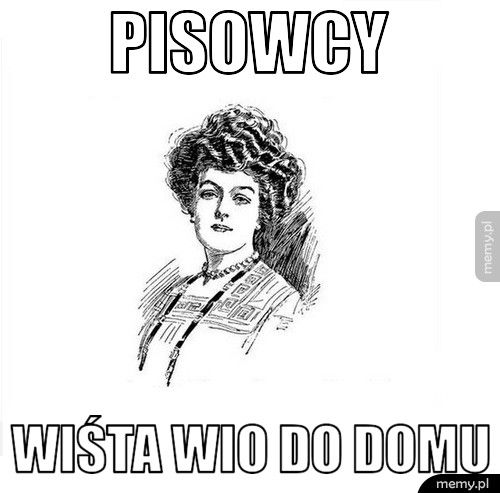pisowcy wiśta wio do domu