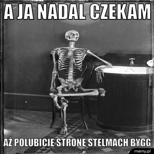 A ja nadal czekam aż polubicie stronę Stelmach bygg